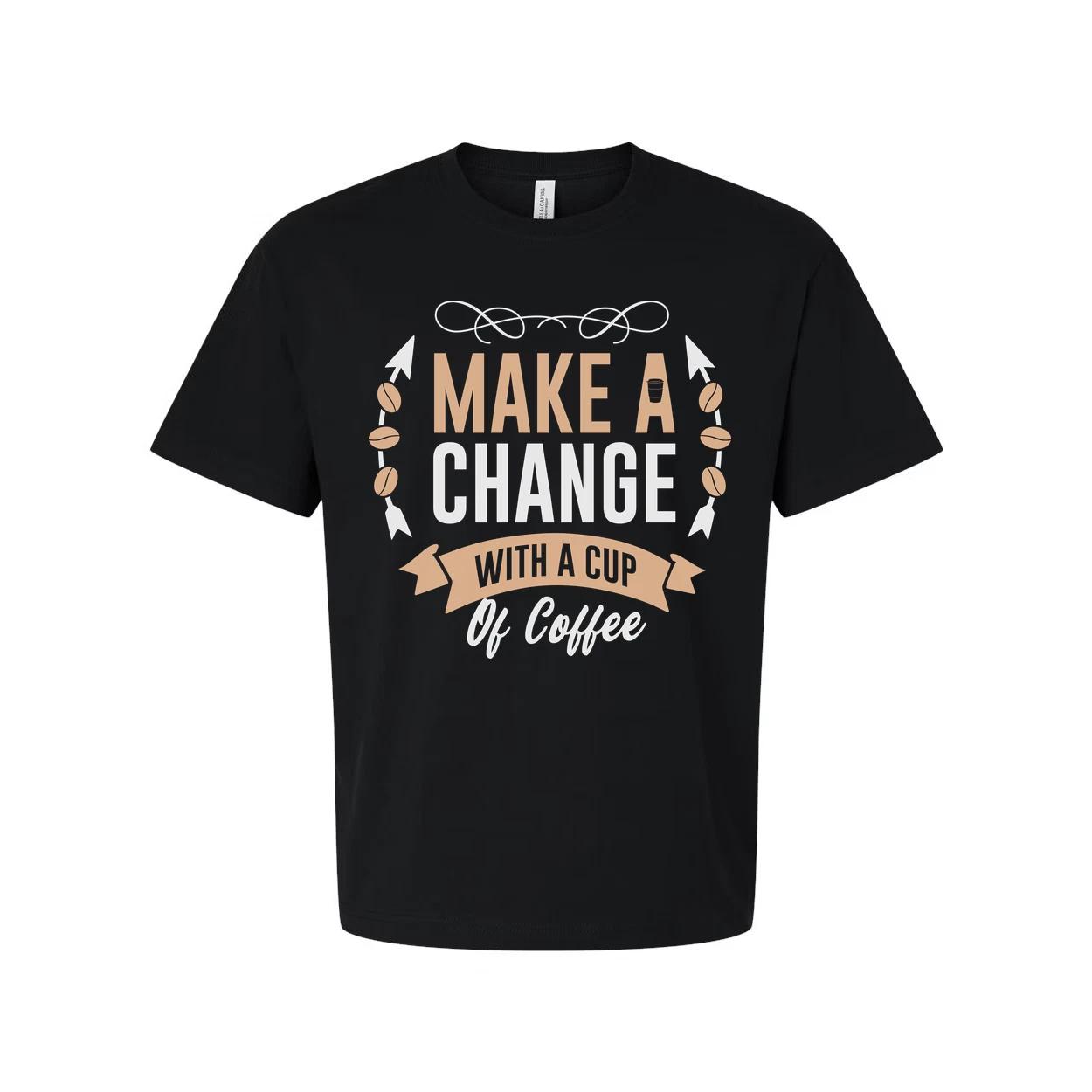 

Coffee Themed Unisex T Shirt With Make A Change With A Cup Of Coffee Graphic Des XL