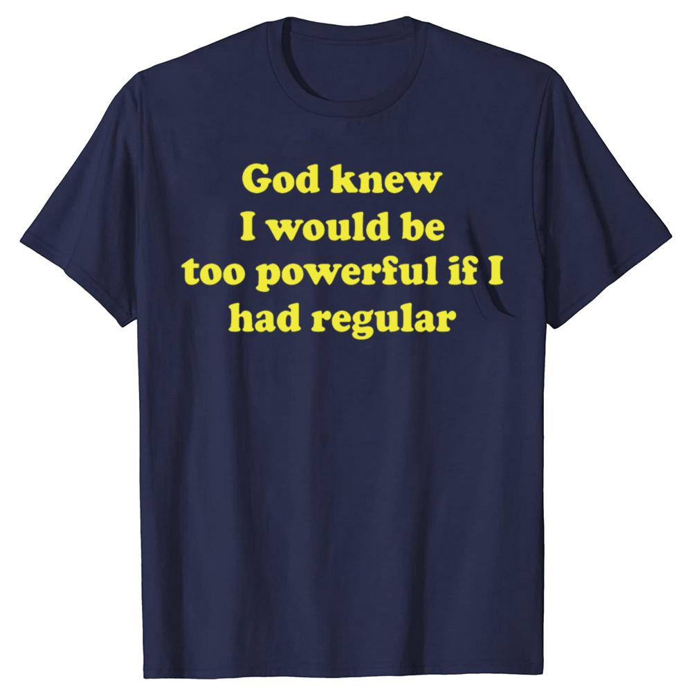 Funny God Knew I Would Be Too Powerful If I Had Regular Bowel Tshirts Men Casual Tshirt 100 Cotton Loose Oversized T Shirt
