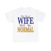 My Next Wife Will Be Normal Unisex Heavy Cotton Tee.