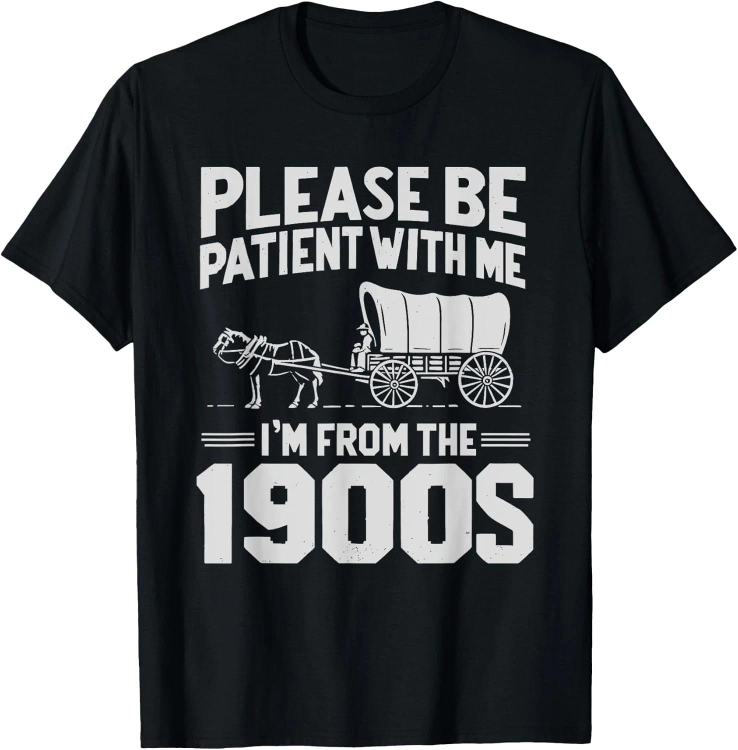 Please Be Patient I m From the 1900s Funny Over the Hill Gift Unisex T-Shirt XL