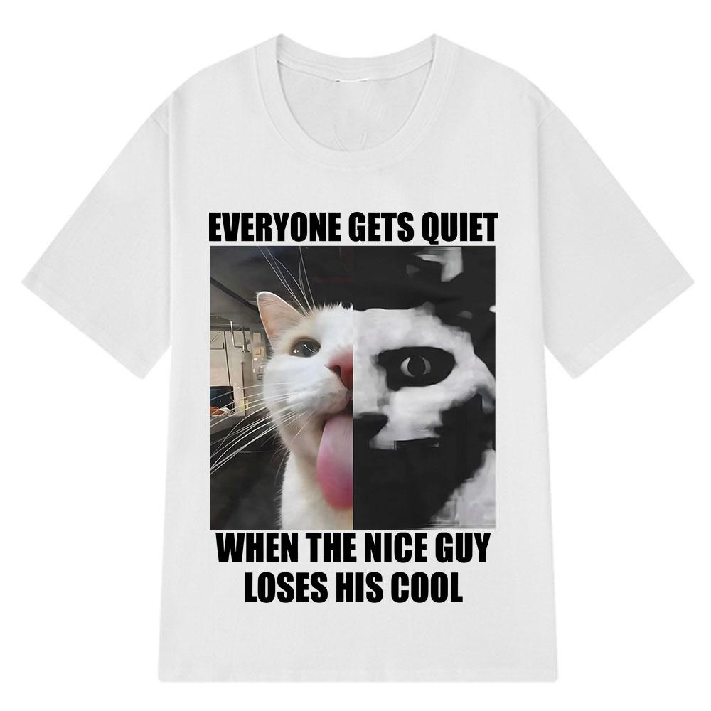 Everyone Gets Quiet When The Nice Guy Loses His Cool Funny Cat Meme Tshirt men women hip-hop retro T-shirt cotton loose T-shirts