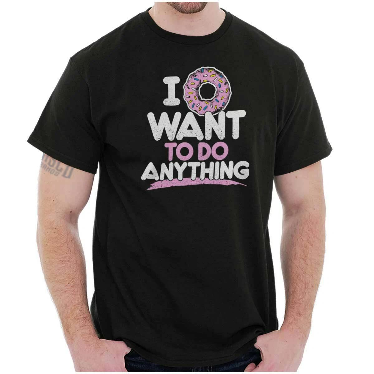 

I Donut Want To Do Anything Punny Joke Lazy Womens or Mens Crewneck 100% Cotton T-shirt Mens Tees Top Tee S