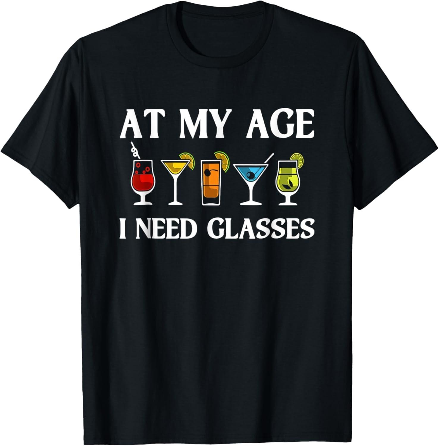 Funny At My Age I Need Glasses Gift Cool Cocktail Glass Joke unisex T-Shirt Mens Womens Tees Top 4XL