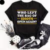 Who Left The Bag of Idiots Open Again T-Shirt Rude Joke Offensive Dad Gift Idea