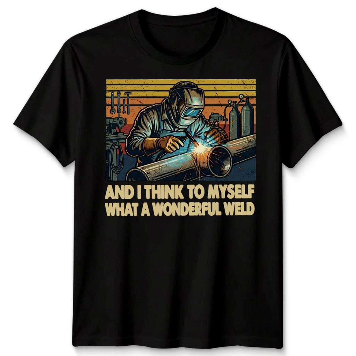 And I Think To Myself What A Wonderful Weld Welder Graphic mens Womens T-Shirt S