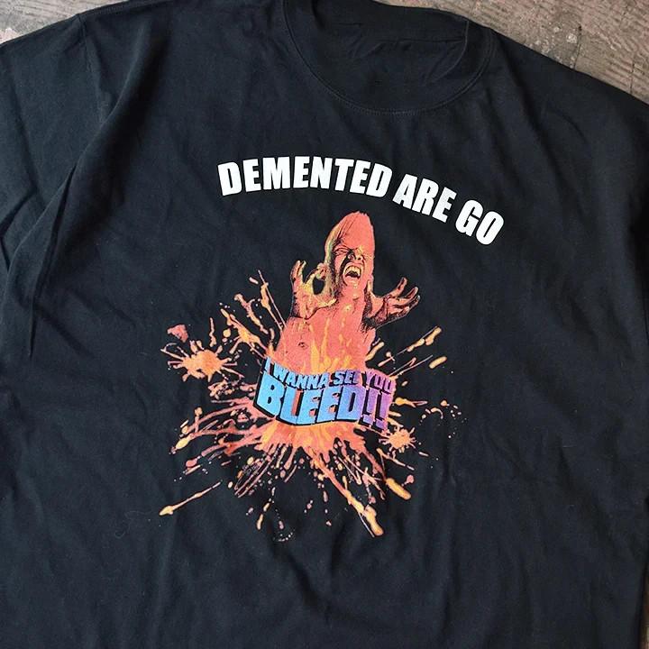 

DEMENTED ARE Go I Wanna See You Bleed Tshirt EL1250 Unisex T-Shirt XXXXL