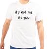 Funny Sarcastic It's Not Me Its You Humor Womens or Mens Crewneck T Shirt Tee