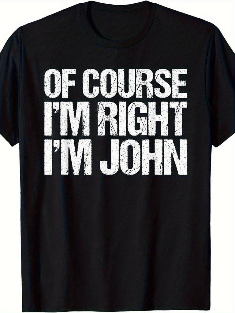 Funny Of Course I'm Right I'm John T-Shirt - Casual Crew Neck Tee with White Text & John's Sign