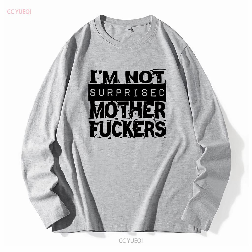 Im Not Surprised M F T Shirt Long or Short Sleeves Vintage Washed Designer Clothes Top For Everyday Wear Slightly Casual