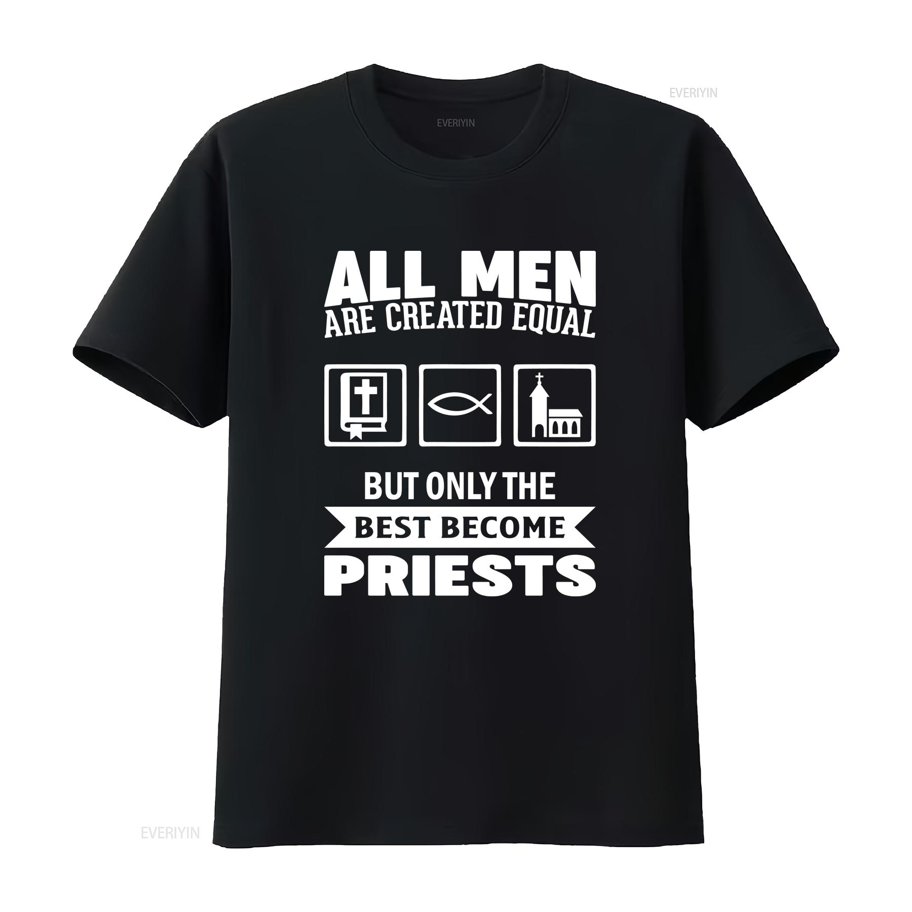 

Priest T Shirt All Men Are Created Equal But The Best Become Priests for Church Father Clergyman Minister Cleric Preacher Mens 4XL