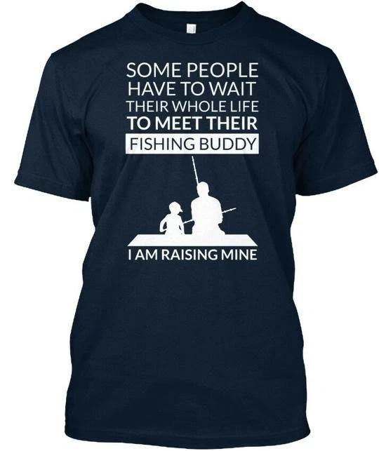 I Am Raising My Fishing Buddy Some People Have To Wait T shirt Made in USA S-5XL XL