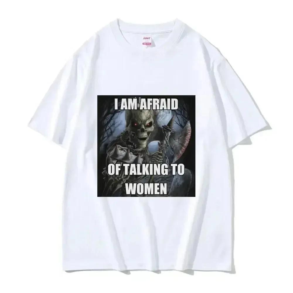 I Am Afraid of Talking To Women T-Shirts Hard Skeleton Meme Men Women Print Tee Cotton T Shirt Oversized Short Sleeve Tshirt