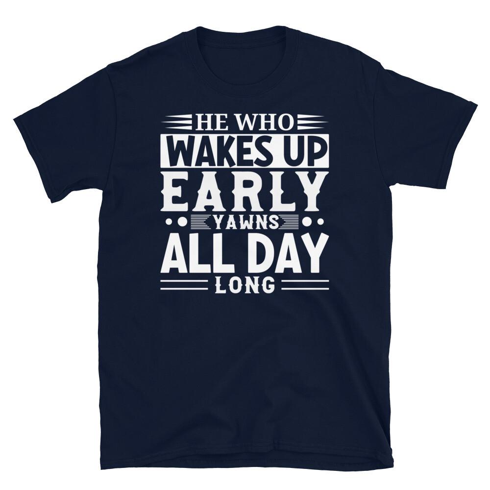 

He Who Wakes Up Early Yawns All Day Long Short-Sleeve Unisex T-Shirt 4XL