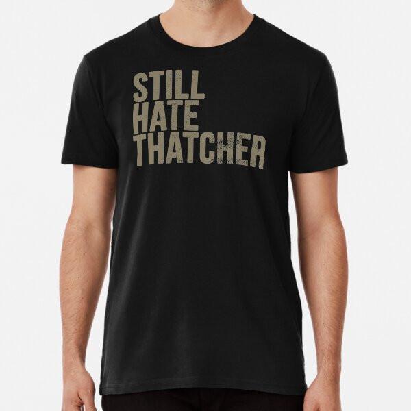 

Still Hate Thatcher (distressted) S to 5XL Made in the AU/USA T-Shirt S