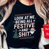 Funny Christmas Shirt - "Look At Me Being All Festive and Sh*t" Graphic Tee, Holiday Humor Shirt, Sarcastic Xmas Shirt, Christmas Party Top