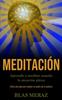 Libro Meditacion : Aprenda a Meditar Usando La Atencion Plena (Utiliza Esta Guia Para Mejorar Tu Sueno Con Tu Practica)