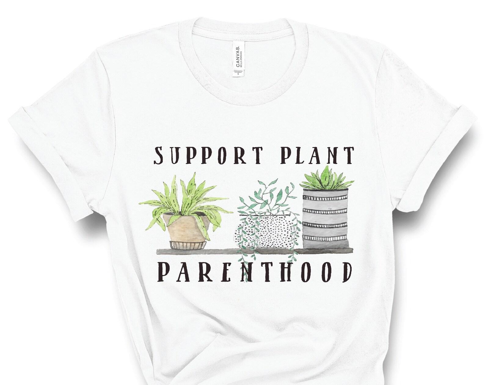 Support Plant Parenthood Shirt, Plant Lady Shirt, Plant Mom T-Shirt, Adopt A Plant T-shirt, House Plant Tee, Gardening Shirt, Gift For Mom S