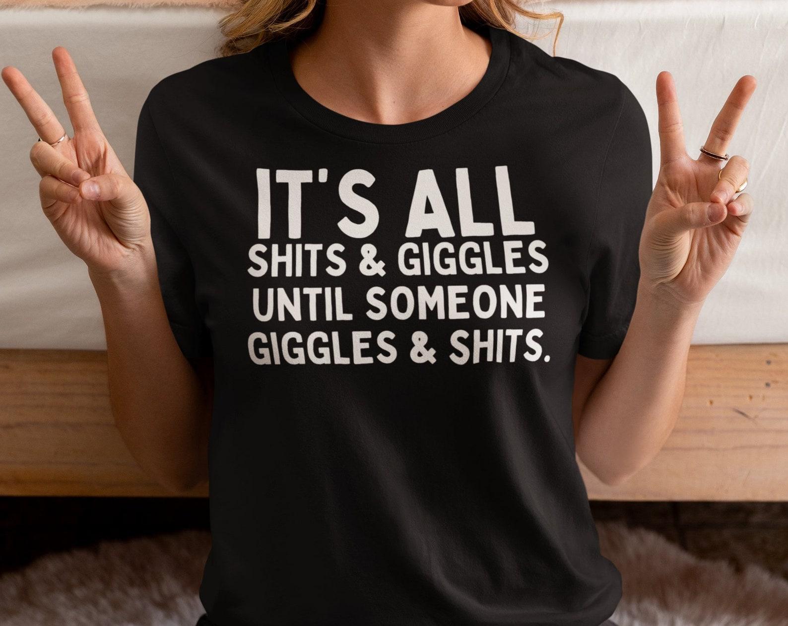 It s All Shits and Giggles T shirt, Funny Saying T shirt, Sarcastic Shit & Giggles Offensive T shirt 3XL