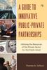 The A Guide To Innovative Public-Private Partnerships : Utilizing the Resources of the Private Sector for the Public Good Book