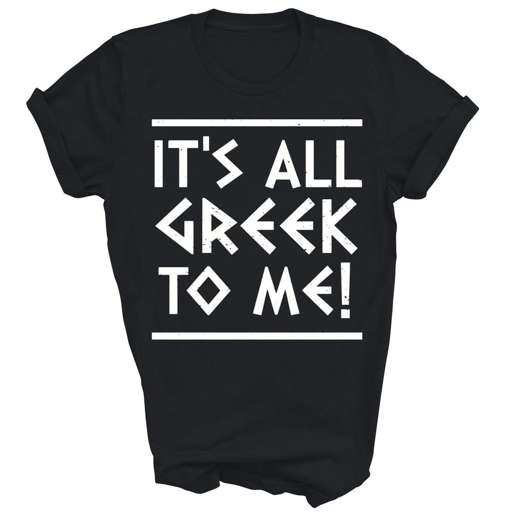 

Its All Greek To Me Unisex Shirt Gift 2XL