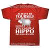Hippo Animal Lover Always Be Yourself T Shirts Graphic Cotton Streetwear Short Sleeve Birthday Gifts Summer Style Tshirt Men