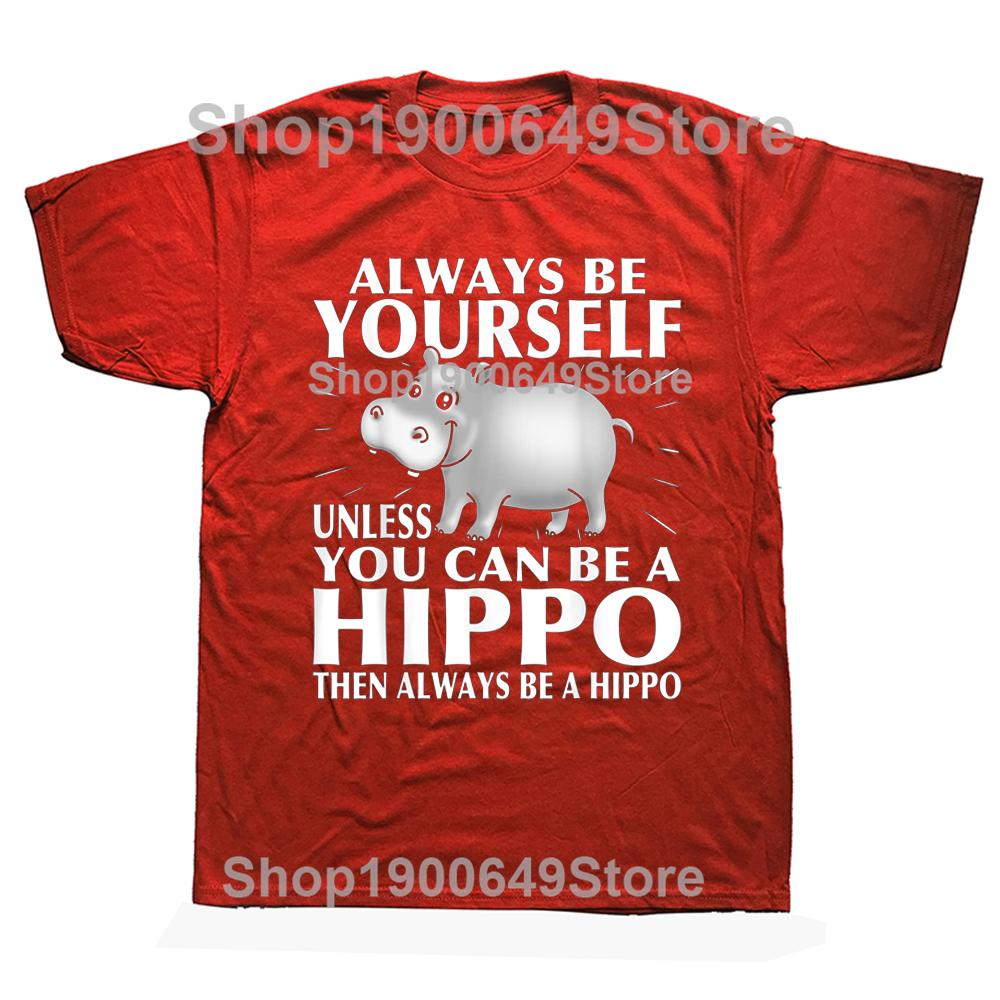 

Hippo Animal Lover Always Be Yourself T Shirts Graphic Cotton Streetwear Short Sleeve Birthday Gifts Summer Style Tshirt Men S