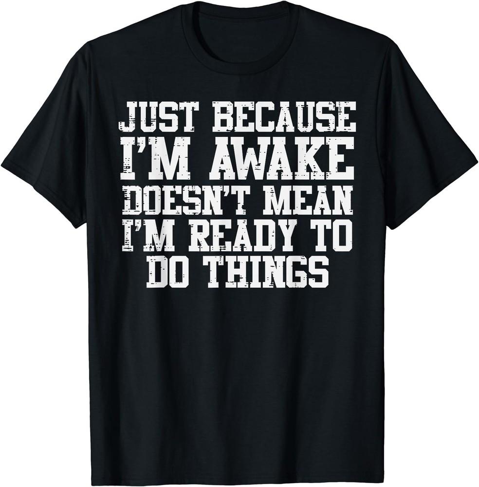 Just Because Im Awake Funny Saying Mom Women Men Kids Teens T-Shirt Unisex T-Shirt