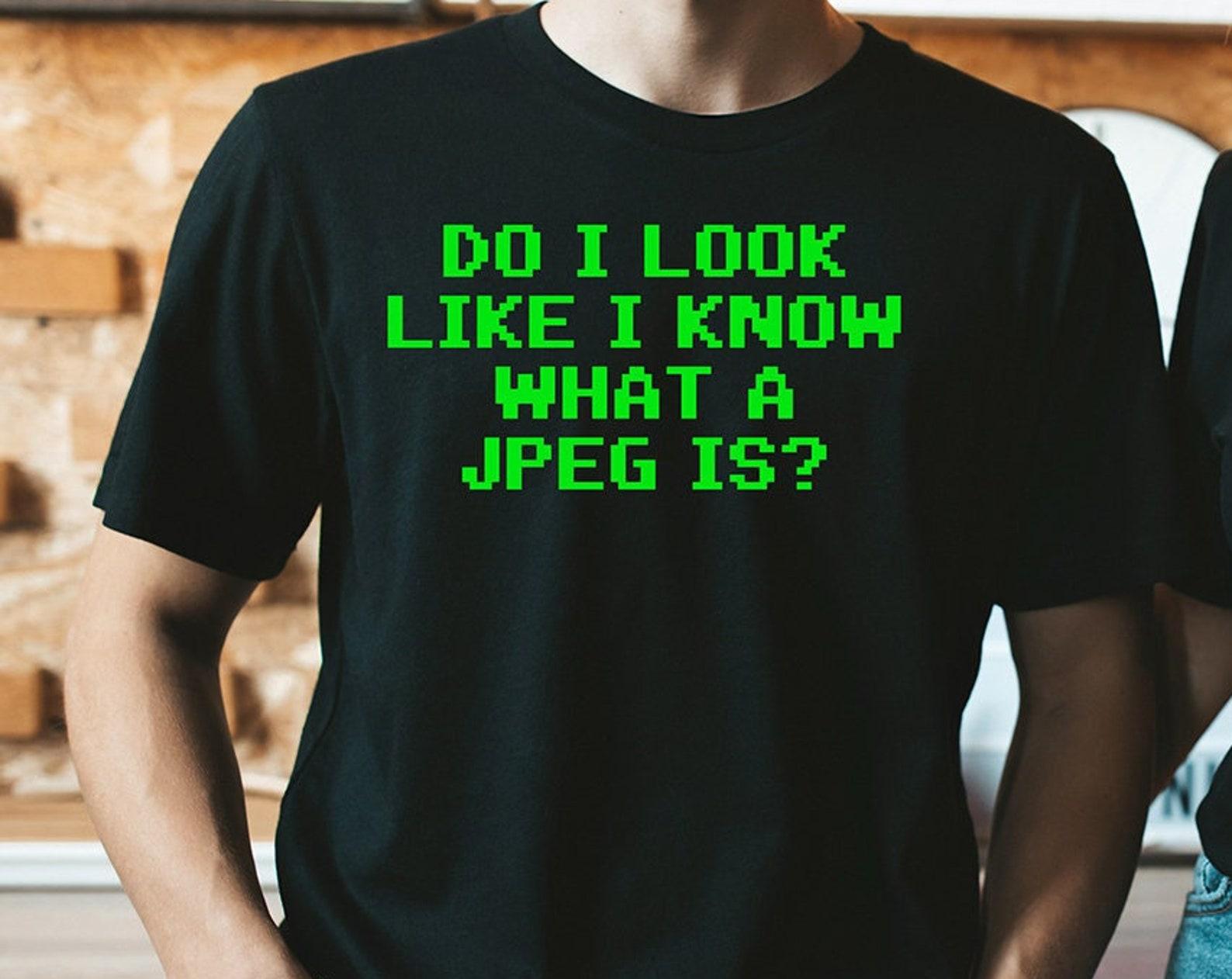 Do I Look Like I Know What A Jpeg Is? Unisex T-Shirt L