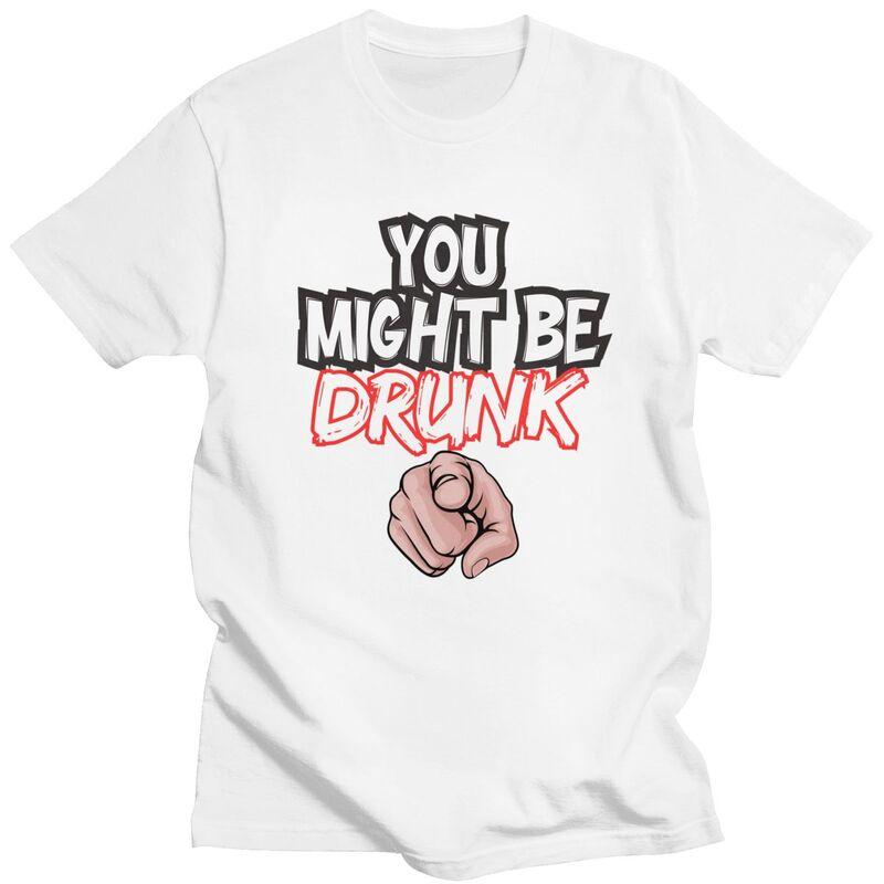 You Might Be Drunk Funny Drinking TShirt Pure Cotton Tee Tops Streetwear Round Neck Tshirt Casual Short Sleeve Clothes