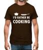 I'd Rather Be Cooking Mens T-Shirt