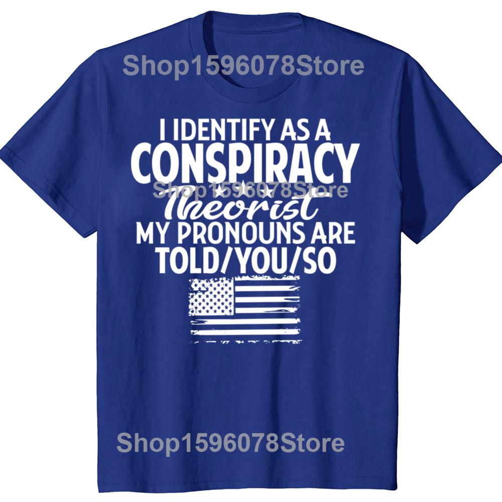 Funny I Identify As A Conspiracy Theorist My Pronouns Are Told You T Shirts Men Streetwear Tee Shirt Short Sleeve Unisex Loose