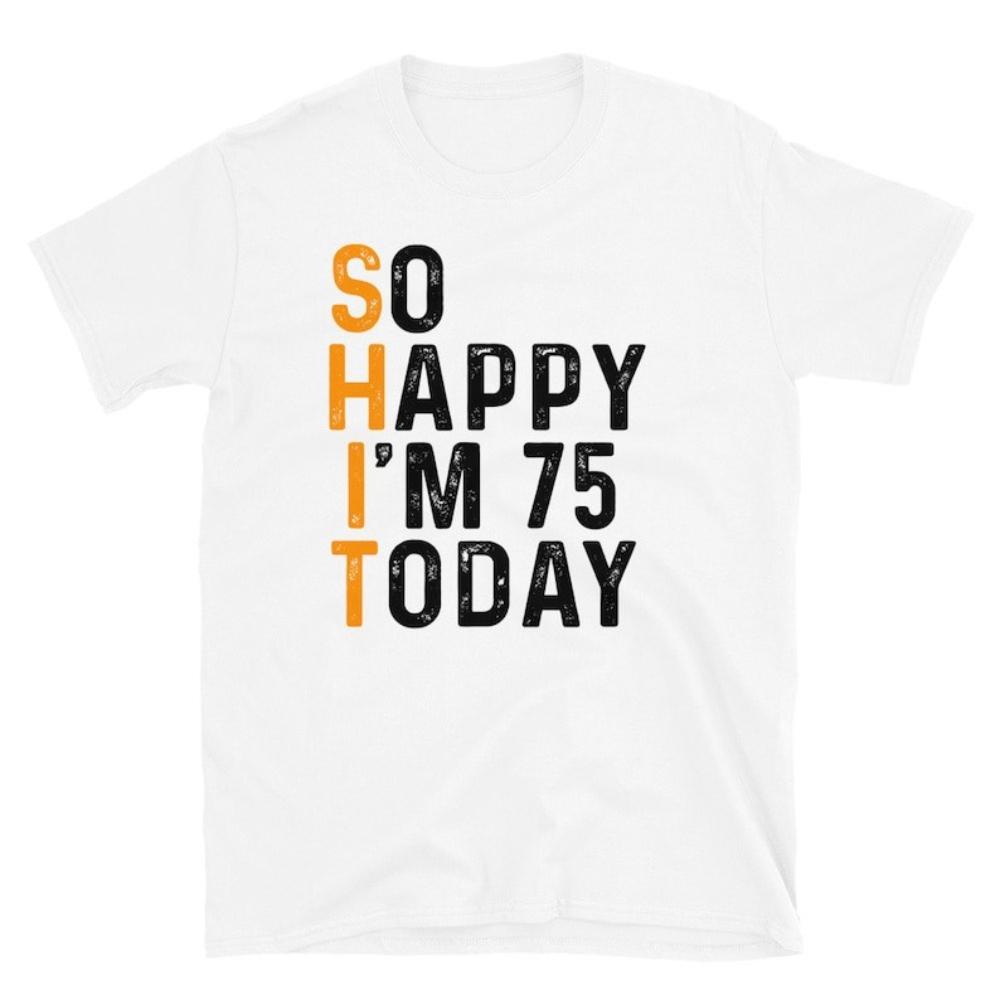 

So Happy Im 75 Today Tshirt Turning 75 Years Bday Shirt Father and Mother 75th Birthday Gift Cotton Graphic T Shirts Man Tops S