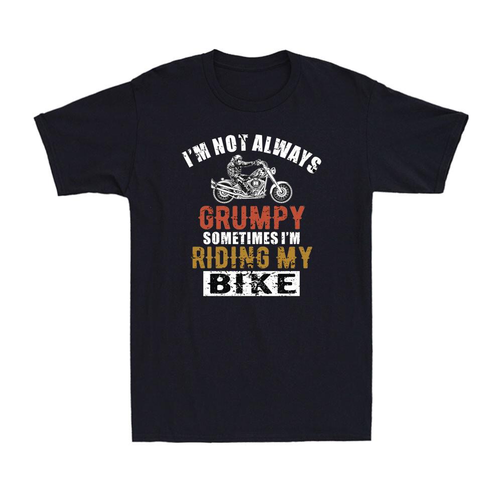 I m Not Always Grumpy Sometimes I m Riding My Bike Motorcycle Men s T-Shirt M
