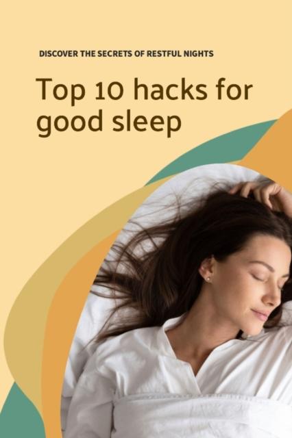 The Top 10 Hacks for Good Sleep : Discover the Secrets of Restful Nights Book