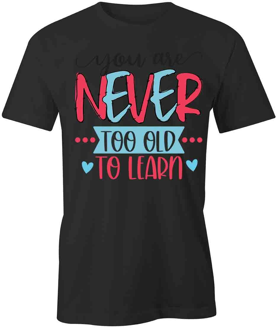 NEVER TOO OLD TShirt Tee Short-Sleeved Cotton CLOTHING QUOTE S1BCA135 S