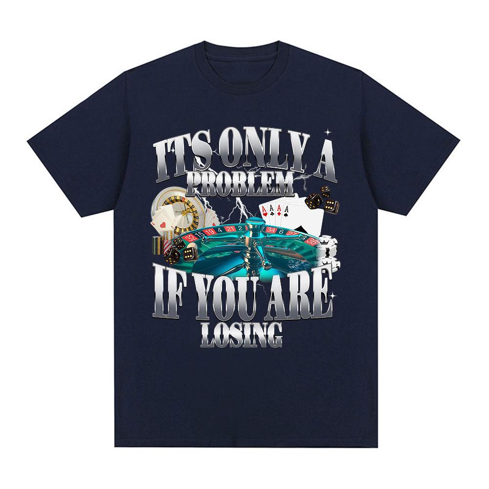 Its Only A Problem If Youre Losing Funny Gambling Graphic TShirt Unisex Women Clothing Vintage Cotton Short Sleeve Tshirts Tops