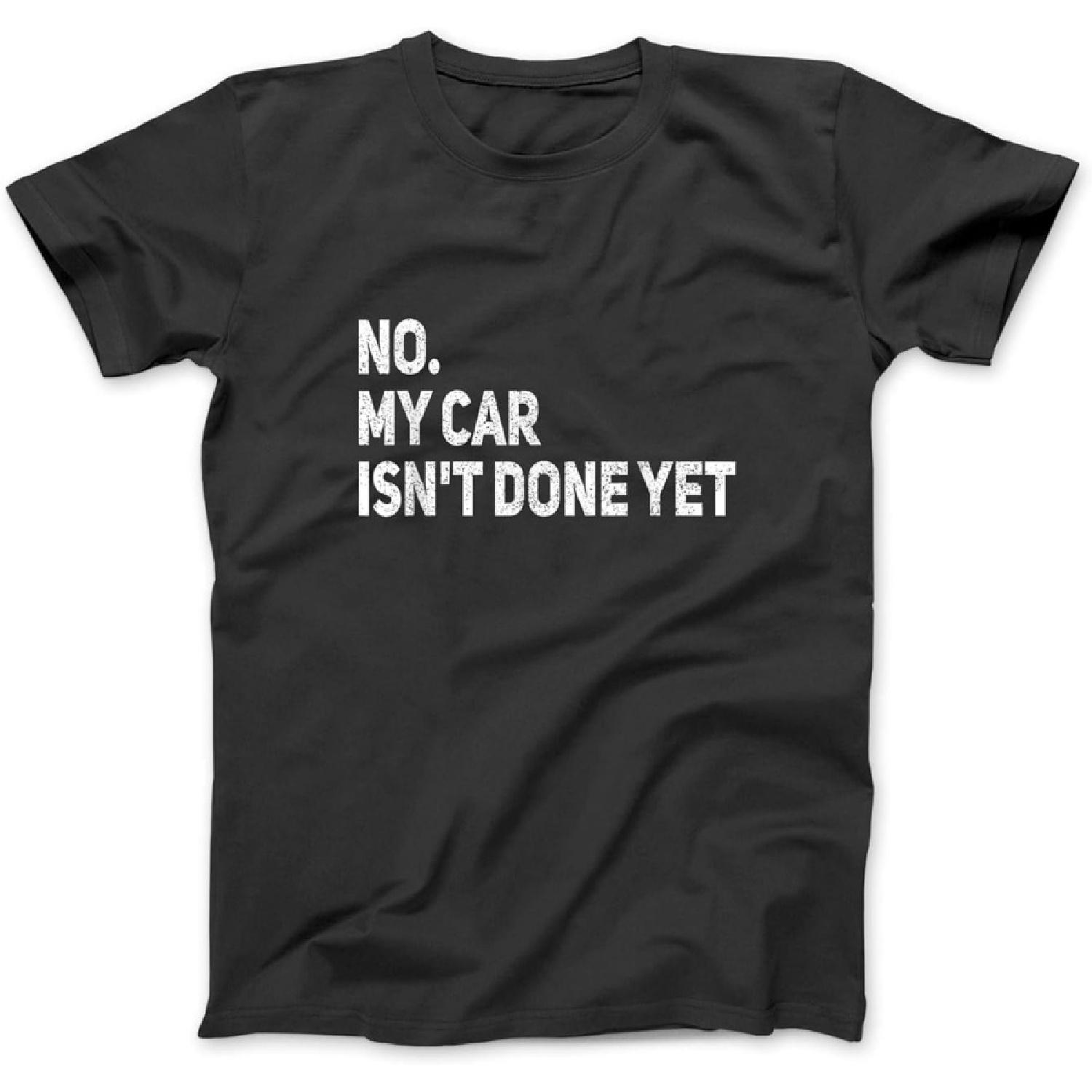 No My Car Isn t Done Yet Funny Car Mechanic Garage T-Shirt NHU Mens Womens, Hoodie Sweatshirt Longsleeve Black S