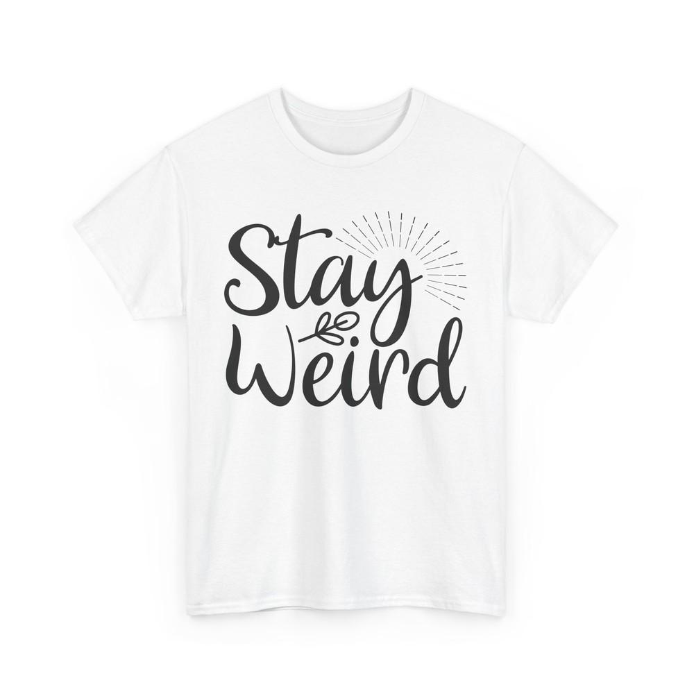 

Unique Unusual T-Shirt | Stay Weird Proudly Different Tee | Girl Power Shirt 3XL