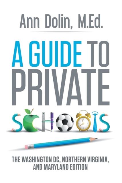 The A Guide To Private Schools : The Washington, DC, Northern Virginia, and Maryland Edition Book
