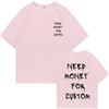 Funny Need Money for Custom Double Sided Print Tshirt Male Pure Cotton T Shirts Short Sleeve Men Women Casual Oversized T-shirts