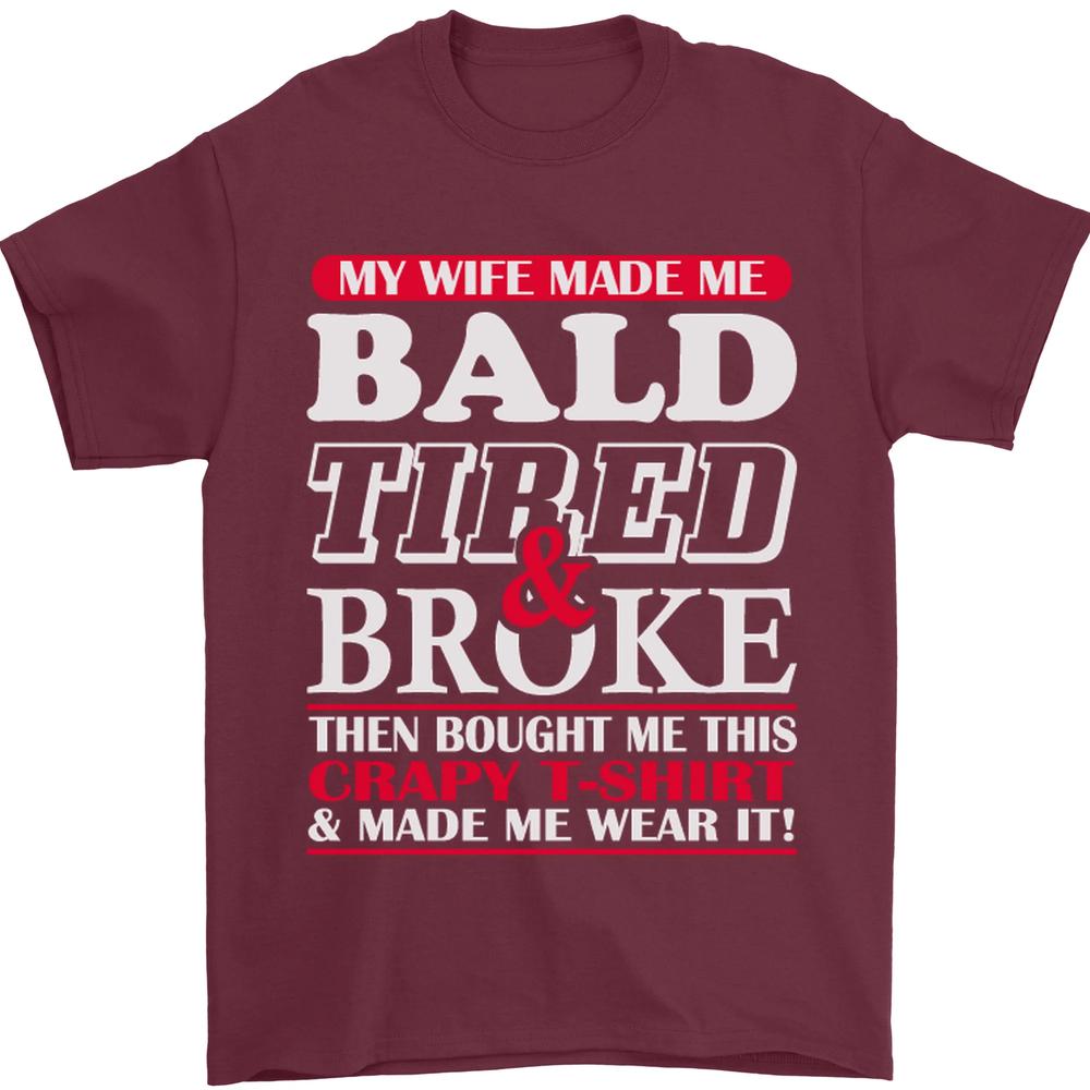 My Wife Made Me Bald Tired Broke Unisexs TShirt 100 Cotton S