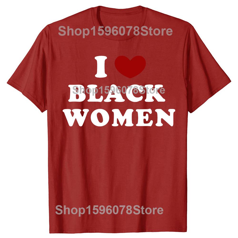 

Funny I Love Black Women Graphic T Shirts Men Women Pure Cotton Humor Streetwear Tee Shirt Short Sleeve Unisex Loose Clothing S