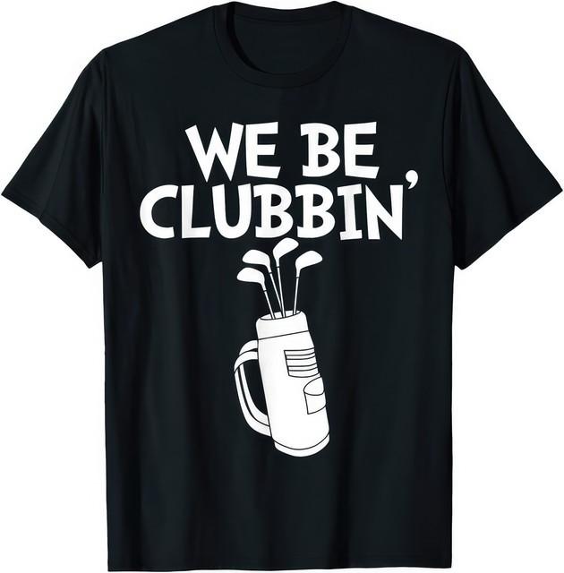 We Be Clubbin Golf Funny Party Humor Golfer T Shirt L