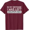 In My Defense I Was Left Unsupervised Funny Graphic Tee Breathable Cotton Casual Tshirt