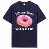 Fill My Bum With C*m Shirt Funny Donut T Shirt Inappropriate Sweatshirt Raunchy Shirts Adult Humor Hoodie Sarcastic Meme Gift