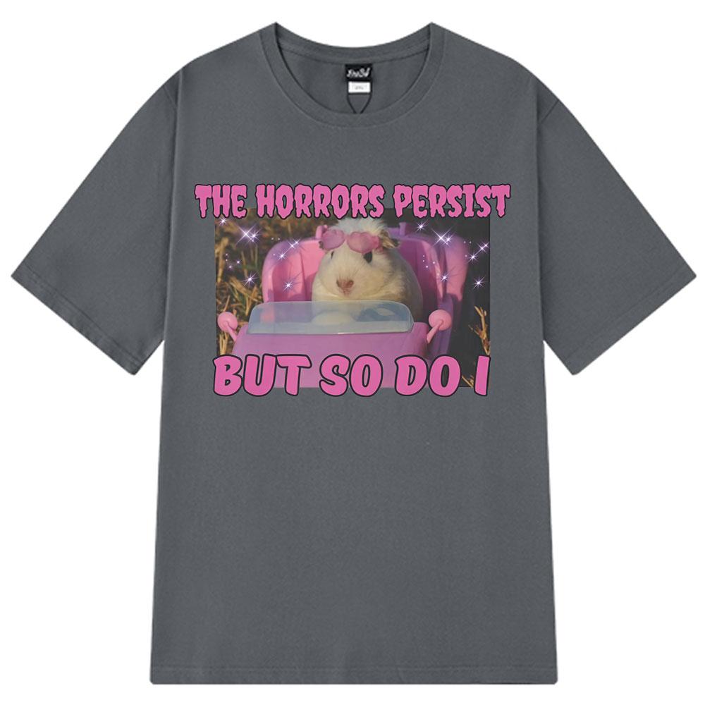 The Horrors Persist But So Do I Funny Cute Guinea Pig Memes Graphic T Shirt Unisex Loose Tshirts Cotton Oversized Unisex T Shirts