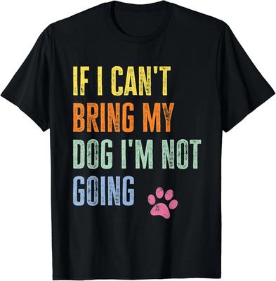 If I Can't Bring My Dog I'm Not Going Funny Dog Lover Gift Unisex T-Shirt