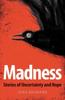 The Madness : Stories of Uncertainty and Hope Book