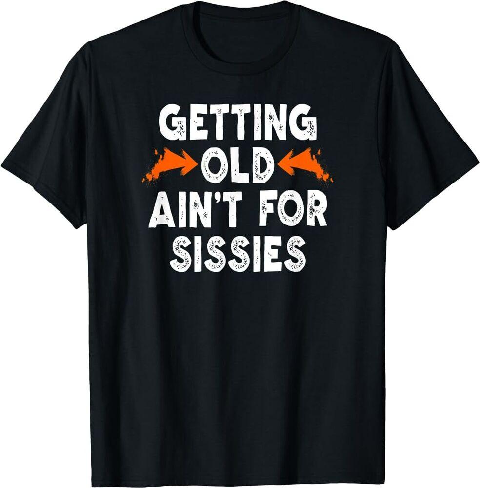 New Limited Funny Getting Old Ain t for Sissies Classic S-4XL US Print T-Shirt Unisex T-Shirt XXL