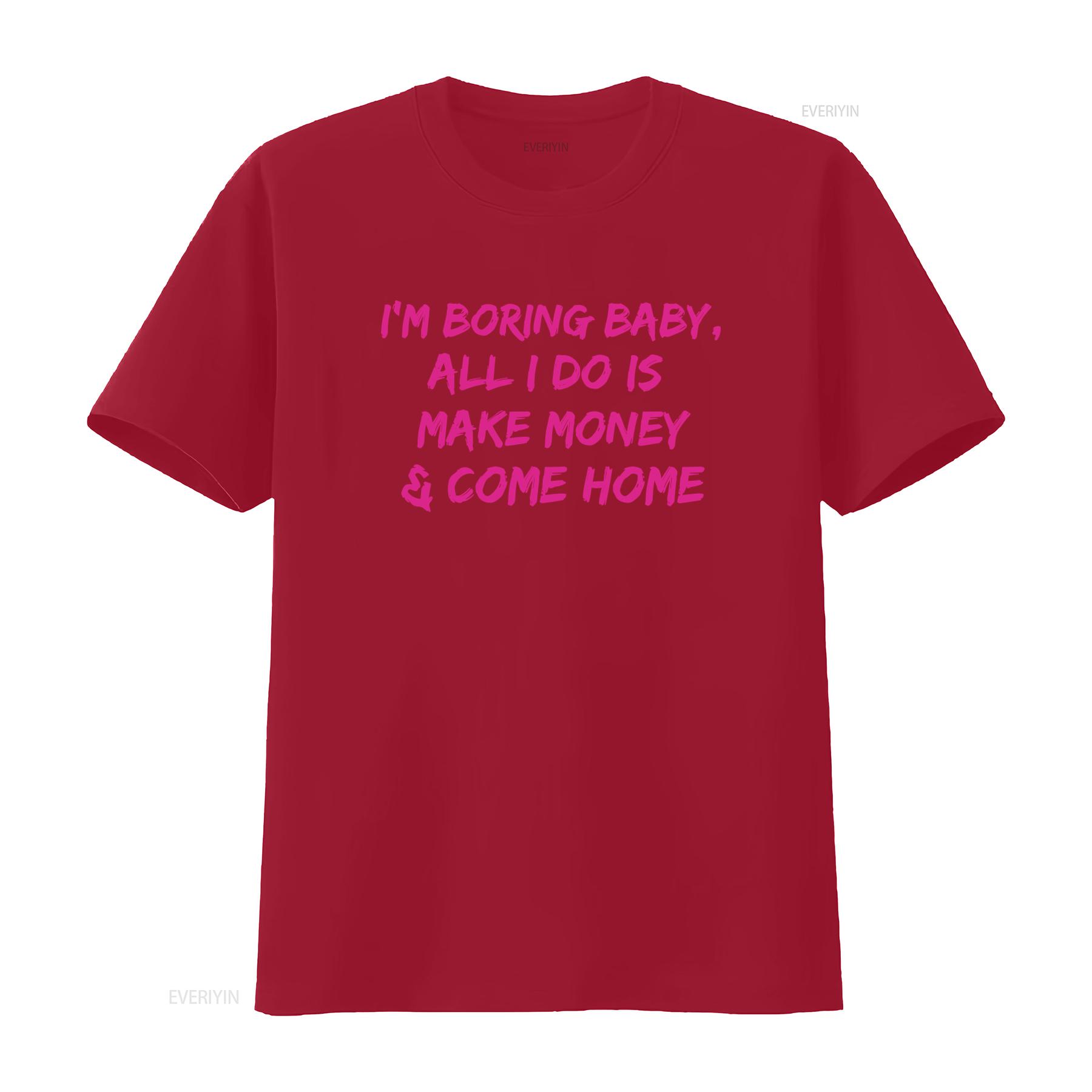 

Im Boring Baby All I Do Is Make Money Come Home Cotton T Shirt 90s Aesthetic Grunge Minimalist Hustler Mental Health Homebody S
